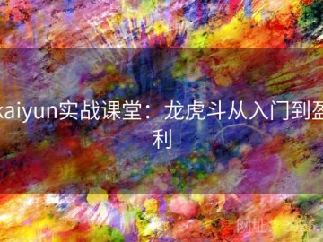 kaiyun实战课堂：龙虎斗从入门到盈利