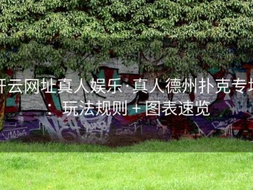 开云网址真人娱乐·真人德州扑克专场：玩法规则 + 图表速览