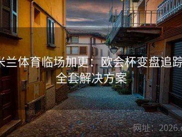 米兰体育临场加更：欧会杯变盘追踪·全套解决方案