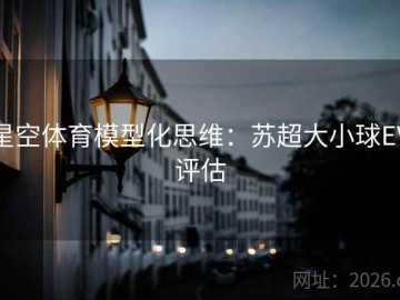 星空体育模型化思维：苏超大小球EV评估
