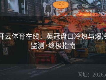 开云体育在线：英冠盘口冷热与爆冷监测·终极指南