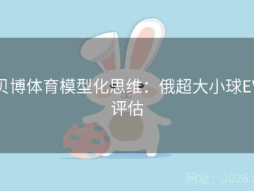 贝博体育模型化思维：俄超大小球EV评估