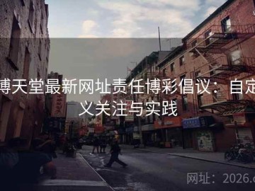 博天堂最新网址责任博彩倡议：自定义关注与实践