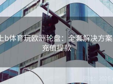 上b体育玩欧洲轮盘：全套解决方案｜充值提款