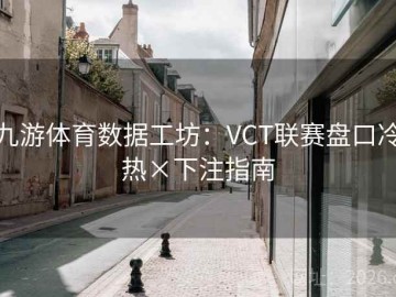 九游体育数据工坊：VCT联赛盘口冷热×下注指南