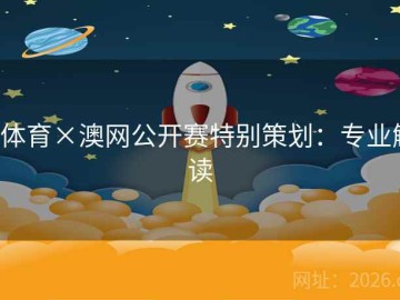 b体育×澳网公开赛特别策划：专业解读