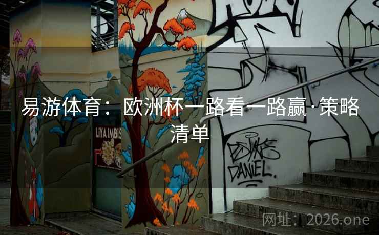 易游体育:欧洲杯一路看一路赢·策略清单 易游体育:欧洲杯一路看一路赢·策略清单
