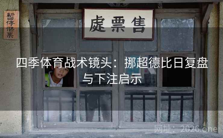 四季体育战术镜头：挪超德比日复盘与下注启示