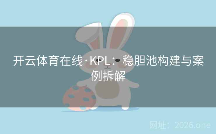 开云体育在线·KPL：稳胆池构建与案例拆解