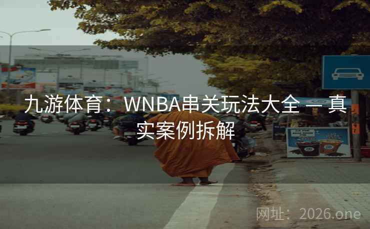 九游体育：WNBA串关玩法大全 — 真实案例拆解