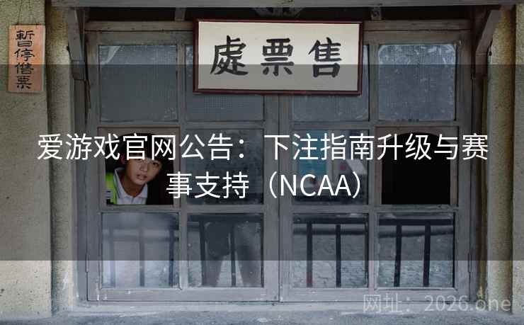 爱游戏官网公告：下注指南升级与赛事支持（NCAA）