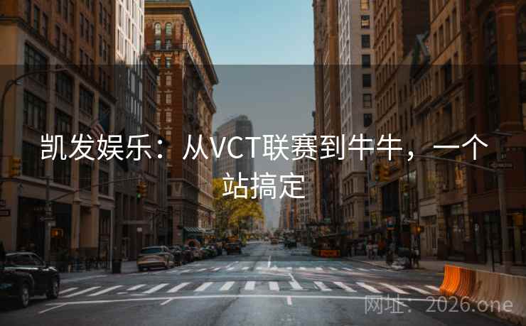 凯发娱乐：从VCT联赛到牛牛，一个站搞定