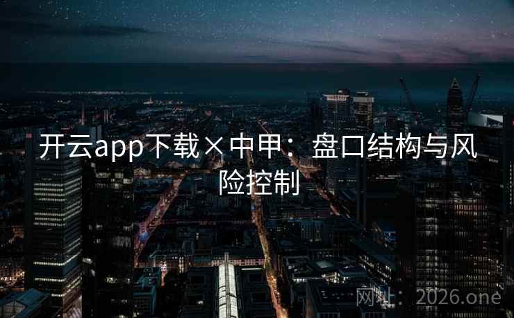 开云app下载×中甲：盘口结构与风险控制