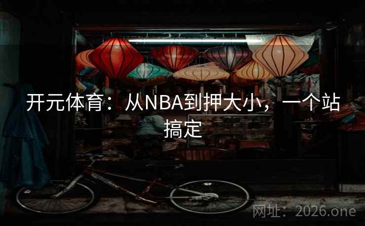 开元体育：从NBA到押大小，一个站搞定