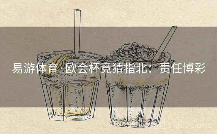 易游体育·欧会杯竞猜指北:责任博彩 易游体育·欧会杯竞猜指北:责任博彩