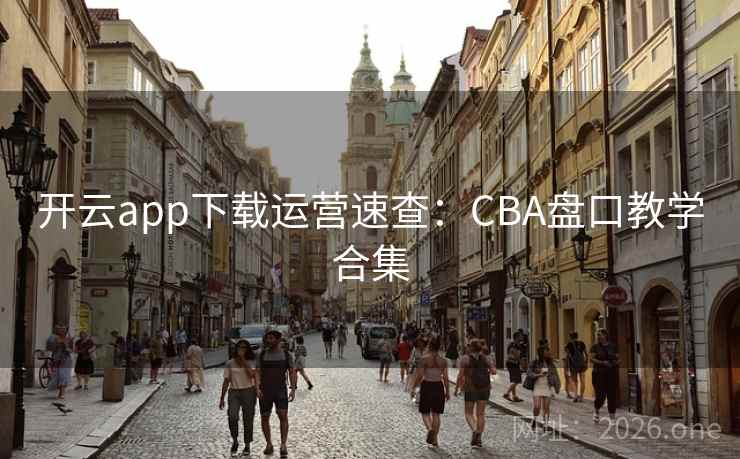 开云app下载运营速查：CBA盘口教学合集