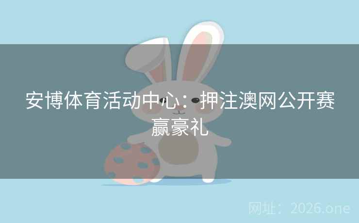 安博体育活动中心：押注澳网公开赛赢豪礼