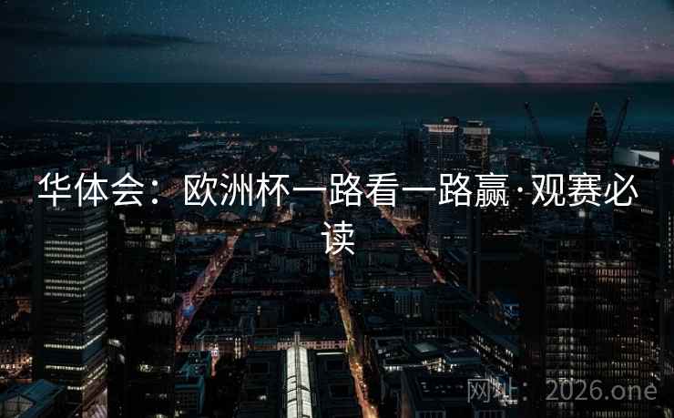 华体会：欧洲杯一路看一路赢·观赛必读