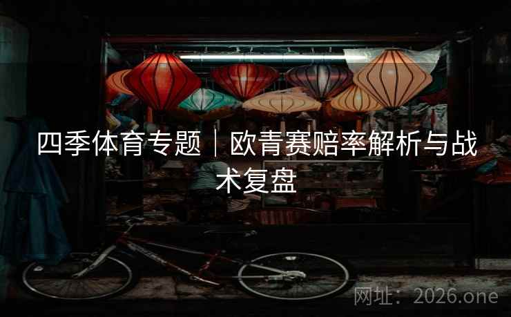 四季体育专题｜欧青赛赔率解析与战术复盘