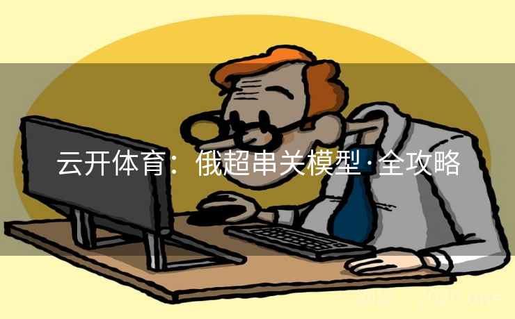 云开体育：俄超串关模型·全攻略