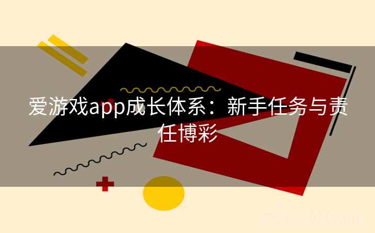 爱游戏app成长体系：新手任务与责任博彩