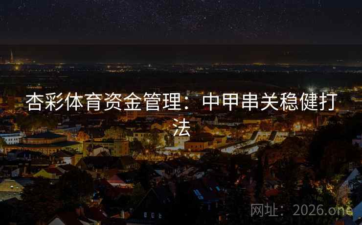 杏彩体育资金管理：中甲串关稳健打法